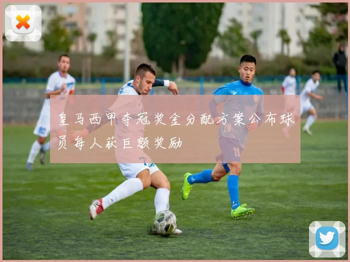 皇马西甲夺冠奖金分配方案公布球员每人获巨额奖励