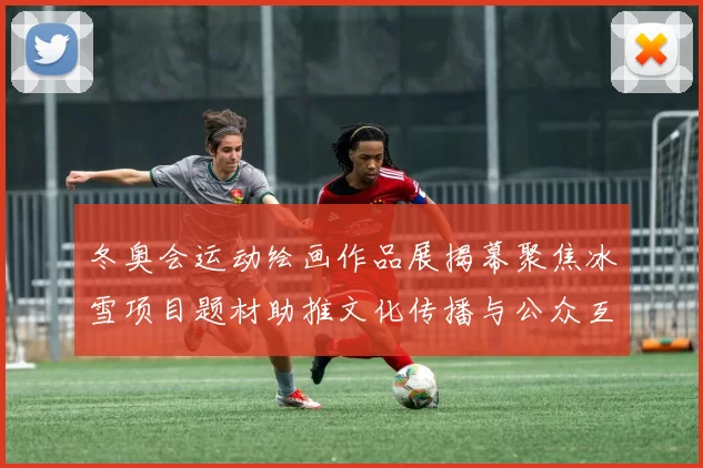 冬奥会运动绘画作品展揭幕聚焦冰雪项目题材助推文化传播与公众互动